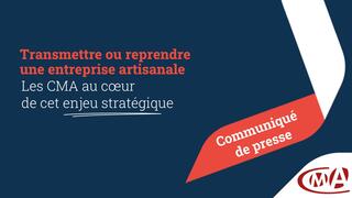 Transmettre ou reprendre  une entreprise artisanale Les CMA au cœur  de cet enjeu stratégique